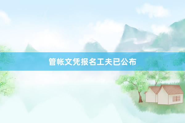 管帐文凭报名工夫已公布