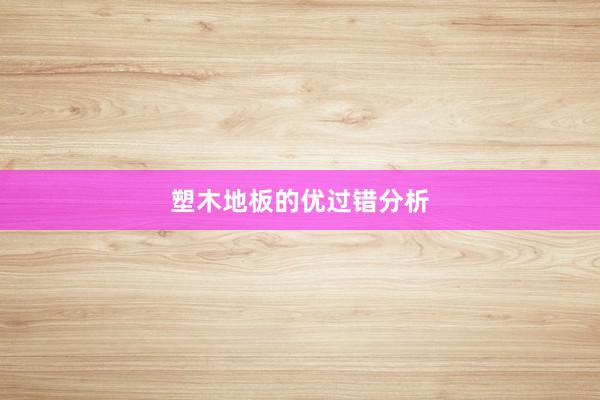 塑木地板的优过错分析