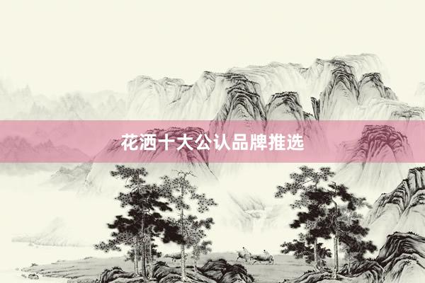 花洒十大公认品牌推选