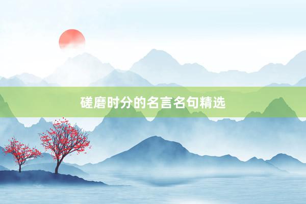 磋磨时分的名言名句精选